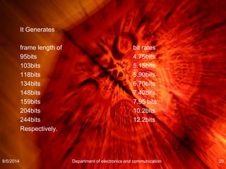 It Generates
frame length of bit rates
95bits 4.75bits
103bits 5.15bits
118bits 5.90bits
134bits 6.70bits
148bits 7.40bits
159bits 7.95 bits
204bits 10.2bits
244bits 12.2bits
Respectively.
8/5/2014 Department of electronics and communication 20
 