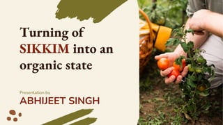 Turning of
SIKKIM into an
organic state
Presentation by
ABHIJEET SINGH
 