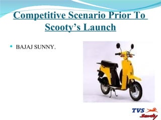 Competitive Scenario Prior To  Scooty’s Launch BAJAJ SUNNY. 