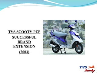 TVS SCOOTY PEP SUCCESSFUL BRAND EXTENSION (2003) 