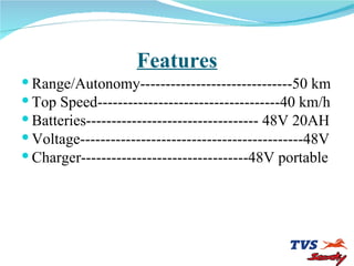 Features Range/Autonomy------------------------------50 km Top Speed------------------------------------40 km/h Batteries---------------------------------- 48V 20AH Voltage--------------------------------------------48V Charger---------------------------------48V portable 