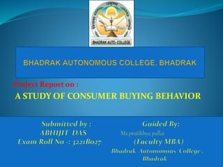 Project Report on :
A STUDY OF CONSUMER BUYING BEHAVIOR
 