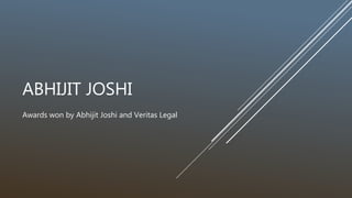 ABHIJIT JOSHI
Awards won by Abhijit Joshi and Veritas Legal
 