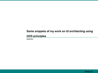 123Greetings abhijit das I user researcherabhijit das
Some snippets of my work on UI architecting using
UCD principles
Abhijit Das
 