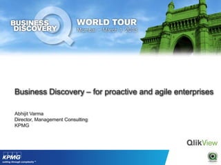 Business Discovery – for proactive and agile enterprises
Abhijit Varma
Director, Management Consulting
KPMG
 