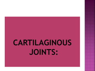 CARTILAGINOUS
JOINTS:
 