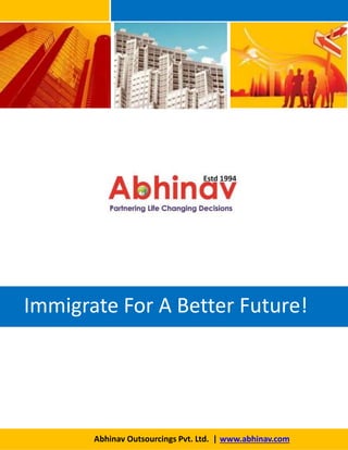 Immigrate For A Better Future!
Abhinav Outsourcings Pvt. Ltd. | www.abhinav.com
 