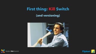 Modern Web Summit
First thing: Kill Switch
(and versioning)
 