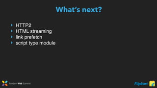 Modern Web Summit
What’s next?
‣ HTTP2
‣ HTML streaming
‣ link prefetch
‣ script type module
 