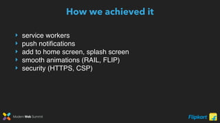 Modern Web Summit
How we achieved it
‣ service workers
‣ push notiﬁcations
‣ add to home screen, splash screen
‣ smooth animations (RAIL, FLIP)
‣ security (HTTPS, CSP)
 