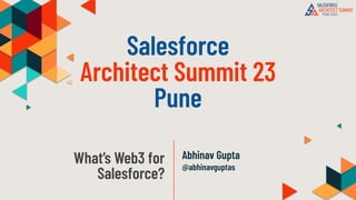 Salesforce
Architect Summit 23
Pune
What’s Web3 for
Salesforce?
Abhinav Gupta
@abhinavguptas
 
