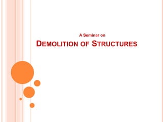 DEMOLITION OF STRUCTURES
A Seminar on
 