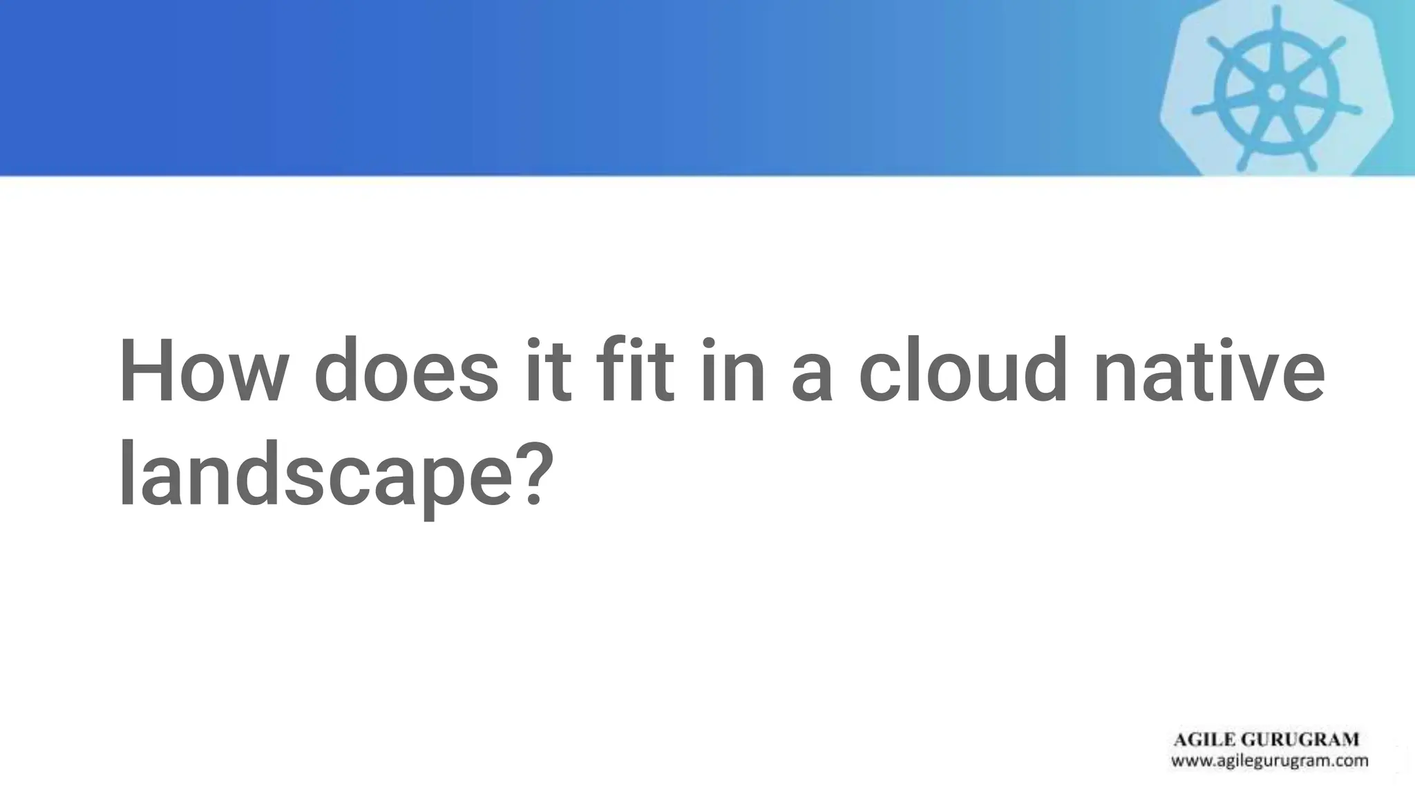 How does it fit in a cloud native
landscape?
 