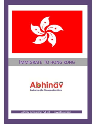 IMMIGRATE TO HONG KONG
Abhinav Outsourcings Pvt. Ltd. | www.abhinav.com
 