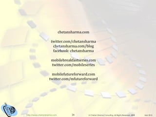 chetansharma.com twitter.com/chetansharma chetansharma.com/blog facebook: chetansharma mobilebreakfastseries.com twitter.com/mobileseries mobilefutureforward.com twitter.com/mfutureforward 