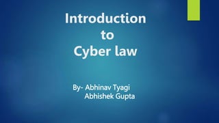 Introduction
to
Cyber law
By- Abhinav Tyagi
Abhishek Gupta
 