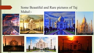 Some Beautiful and Rare pictures of Taj
Mahal:-
 