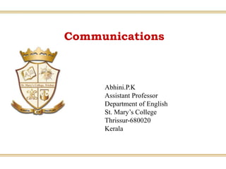 Communications
Abhini.P.K
Assistant Professor
Department of English
St. Mary’s College
Thrissur-680020
Kerala
 