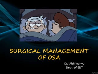 SURGICAL MANAGEMENT
OF OSA
Dr. Abhimanyu
Dept. of ENT
 