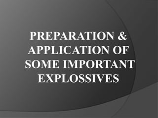 PREPARATION &
APPLICATION OF
SOME IMPORTANT
EXPLOSSIVES
 