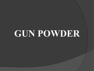 GUN POWDER
 