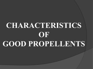 CHARACTERISTICS
OF
GOOD PROPELLENTS
 