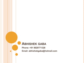 Abhishekgaba Phone: +91 9820771328 Email: abhishekgaba@hotmail.com 