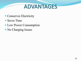 ADVANTAGES
 Conserves Electricity
 Saves Time
 Low Power Consumption
 No Charging Issues
15
 