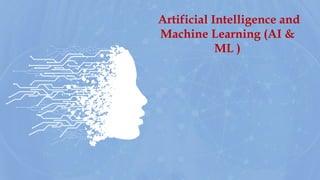 Artificial Intelligence and
Machine Learning (AI &
ML )
 