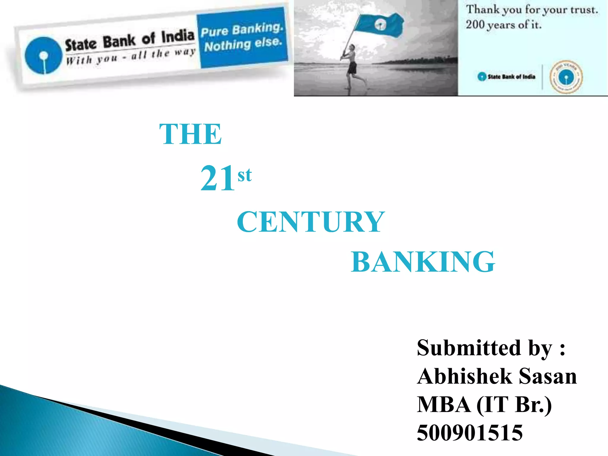 THE 21st                                CENTURY                                               BANKINGSubmitted by :AbhishekSasanMBA (IT Br.)500901515