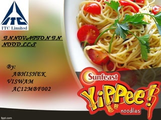 INNOVATION IN
NOODLES

By:
ABHISHEK
VISWAM
My name
AC12MBF002
My position, contact information
or project description

Presentation Title

 