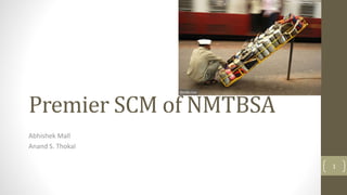 Premier SCM of NMTBSA
Abhishek Mall
Anand S. Thokal
1
 