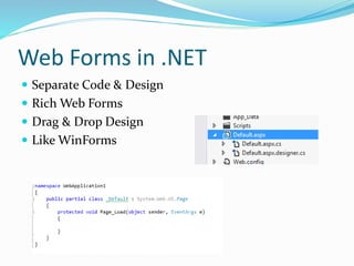 Web Forms in .NET
 Separate Code & Design
 Rich Web Forms
 Drag & Drop Design
 Like WinForms
 