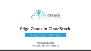 Edge Zones In CloudStack
Get your cloud edged!
Abhishek Kumar
Software Engineer, ShapeBlue
 