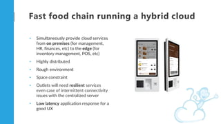 Fast food chain running a hybrid cloud
• Simultaneously provide cloud services
from on premises (for management,
HR, finan...