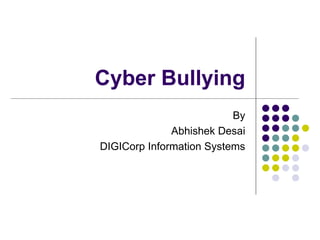 Cyber Bullying
                          By
              Abhishek Desai
DIGICorp Information Systems
 