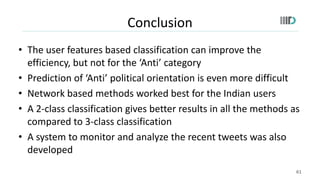 Conclusion
• The user features based classification can improve the
efficiency, but not for the ‘Anti’ category
• Predicti...