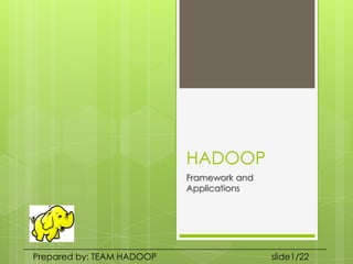 HADOOP
                           Framework and
                           Applications




Prepared by: TEAM HADOOP                   slide1/22
 