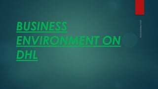 BUSINESS
ENVIRONMENT ON
DHL
 