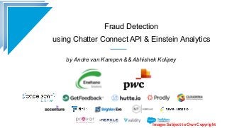 Fraud Detection
using Chatter Connect API & Einstein Analytics
by Andre van Kampen && Abhishek Kolipey
Images Subject to O...