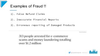 #CD22
Examples of Fraud !!
1). False Refund Claims
2). Inaccurate Financial Reports
3). Erroneous reporting of Damaged Pro...