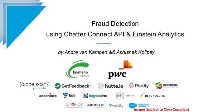 Fraud Detection
using Chatter Connect API & Einstein Analytics
by Andre van Kampen && Abhishek Kolipey
Images Subject to Own Copyright
 