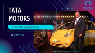 TATA
MOTORS
Presented by: Abhishek Kumar
AFN: 223187
 