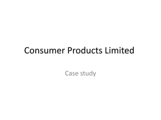 Consumer Products Limited

         Case study
 