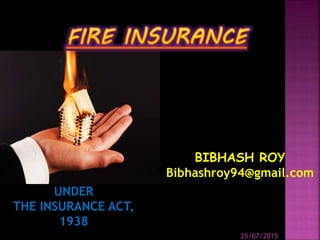 25/07/2015
UNDER
THE INSURANCE ACT,
1938
BIBHASH ROY
Bibhashroy94@gmail.com
 