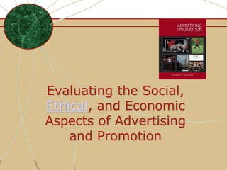 Evaluating the Social,
Ethical, and Economic
Aspects of Advertising
and Promotion
 