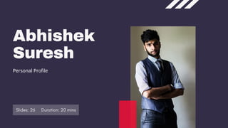 Abhishek
Suresh
Personal Profile
Slides: 26 Duration: 20 mins
 