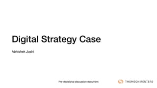 Digital Strategy Case
Abhishek Joshi
Pre-decisional discussion document
 