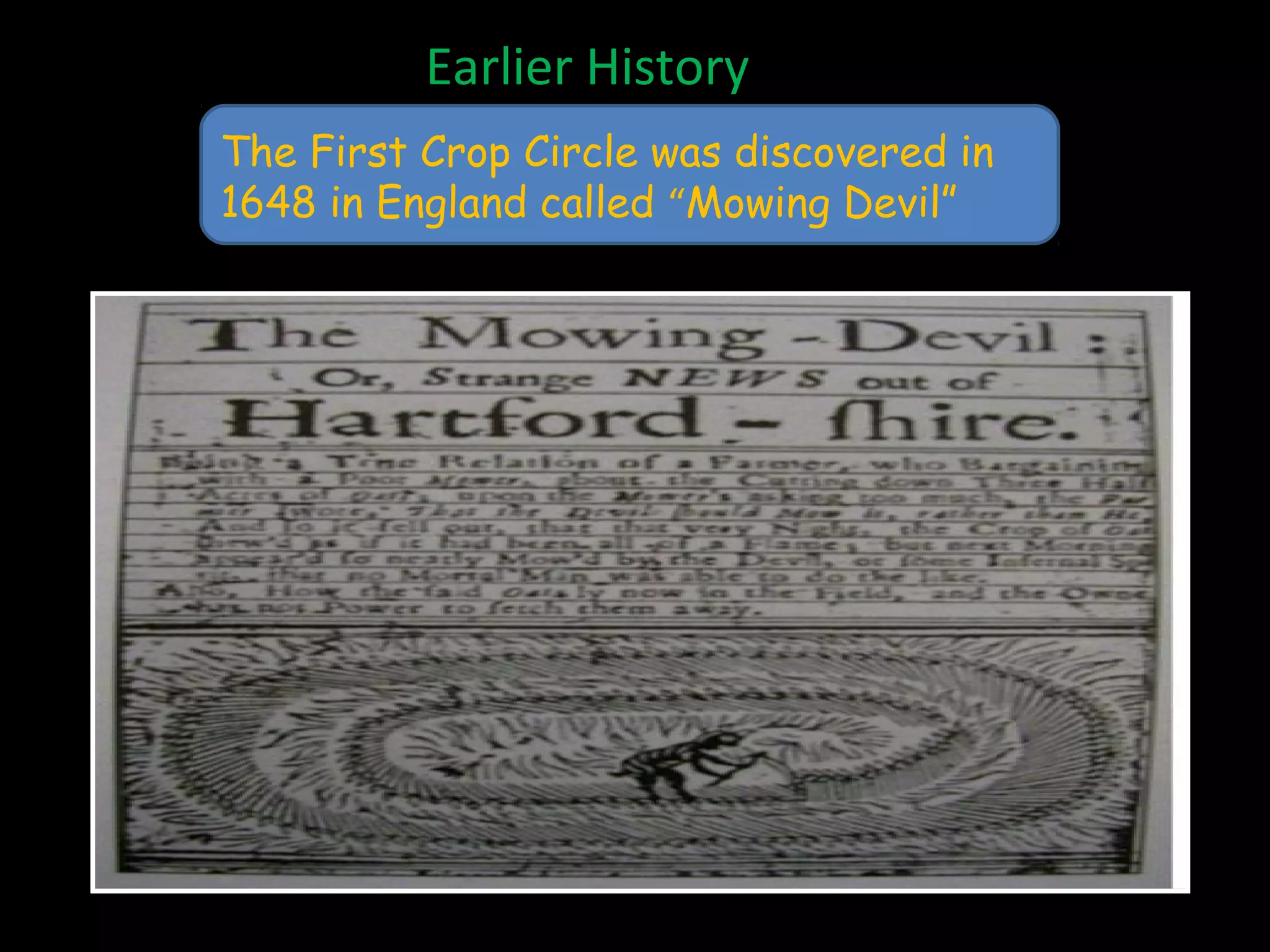 Earlier History
The First Crop Circle was discovered in
1648 in England called “Mowing Devil”
 