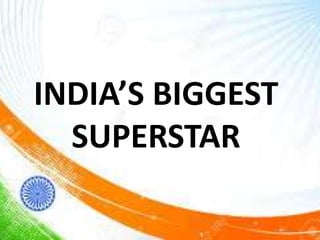 INDIA’S BIGGEST
SUPERSTAR
 